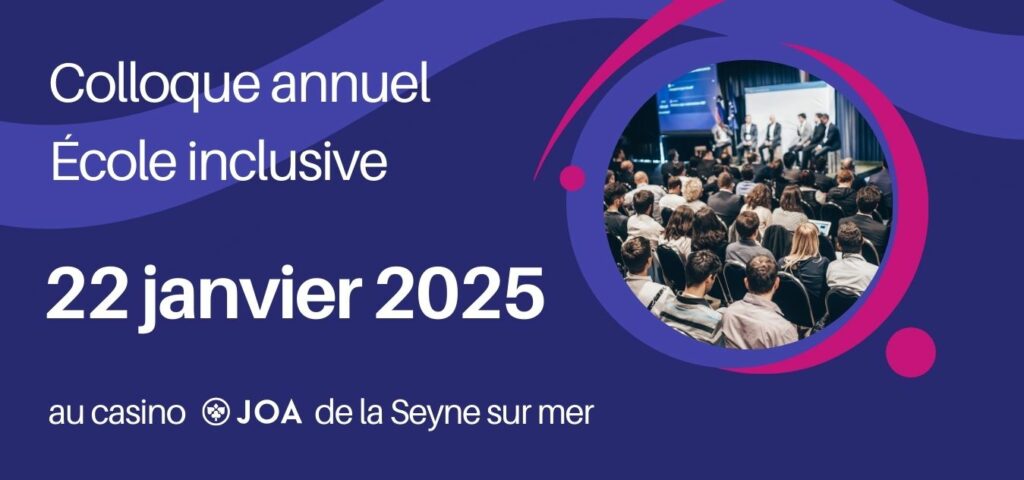 Colloque annuel école inclusive. Mercredi 22 janvier 2025 au Casino JOA de la Seyne sur mer.